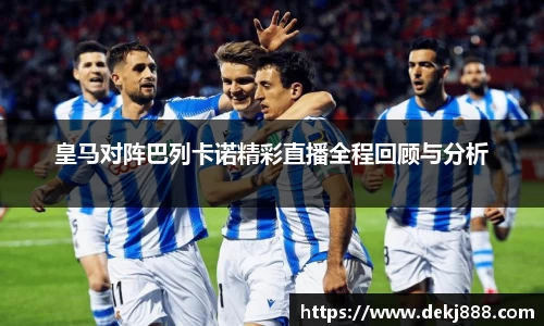 皇马对阵巴列卡诺精彩直播全程回顾与分析